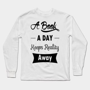 A Book A Day Keeps Reality Away Long Sleeve T-Shirt